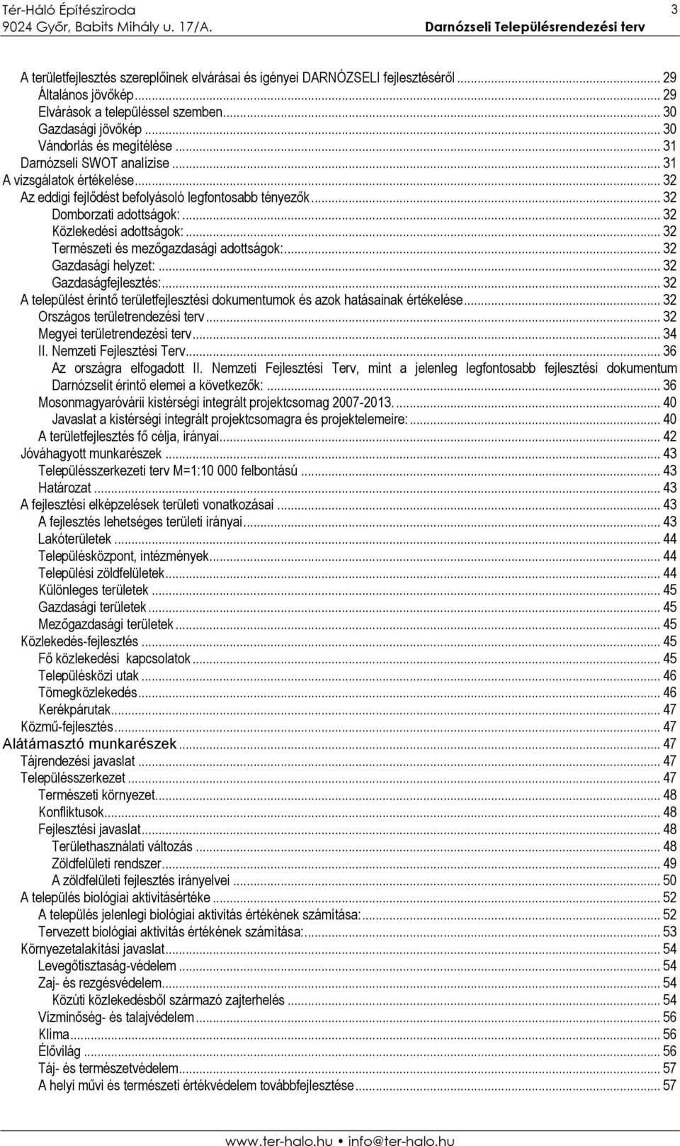 .. 32 Természeti és mezőgazdasági adottságok:... 32 Gazdasági helyzet:... 32 Gazdaságfejlesztés:... 32 A települést érintő területfejlesztési dokumentumok és azok hatásainak értékelése.