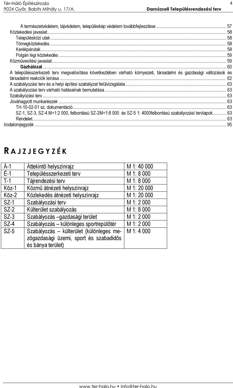 .. 62 A szabályozási terv és a helyi építési szabályzat felülvizsgálata... 63 A szabályozási terv várható hatásainak bemutatása... 63 Szabályozási terv... 63 Jóváhagyott munkarészek.