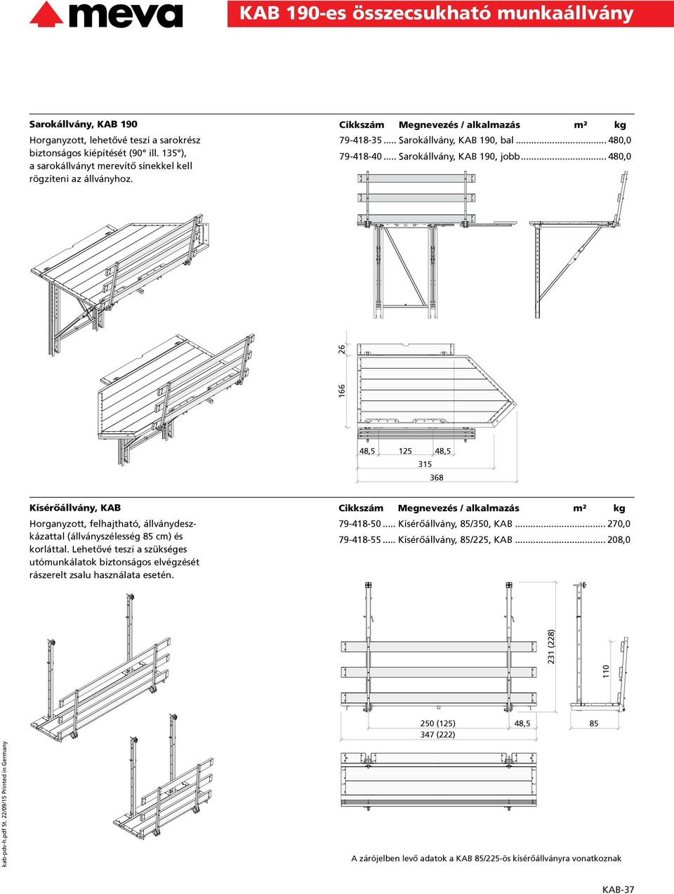 .. 480,0 166 26 48,5 125 48,5 315 368 Kísérőállvány, KAB Horganyzott, felhajtható, állványdesz kázattal (állványszélesség 85 cm) és korláttal.