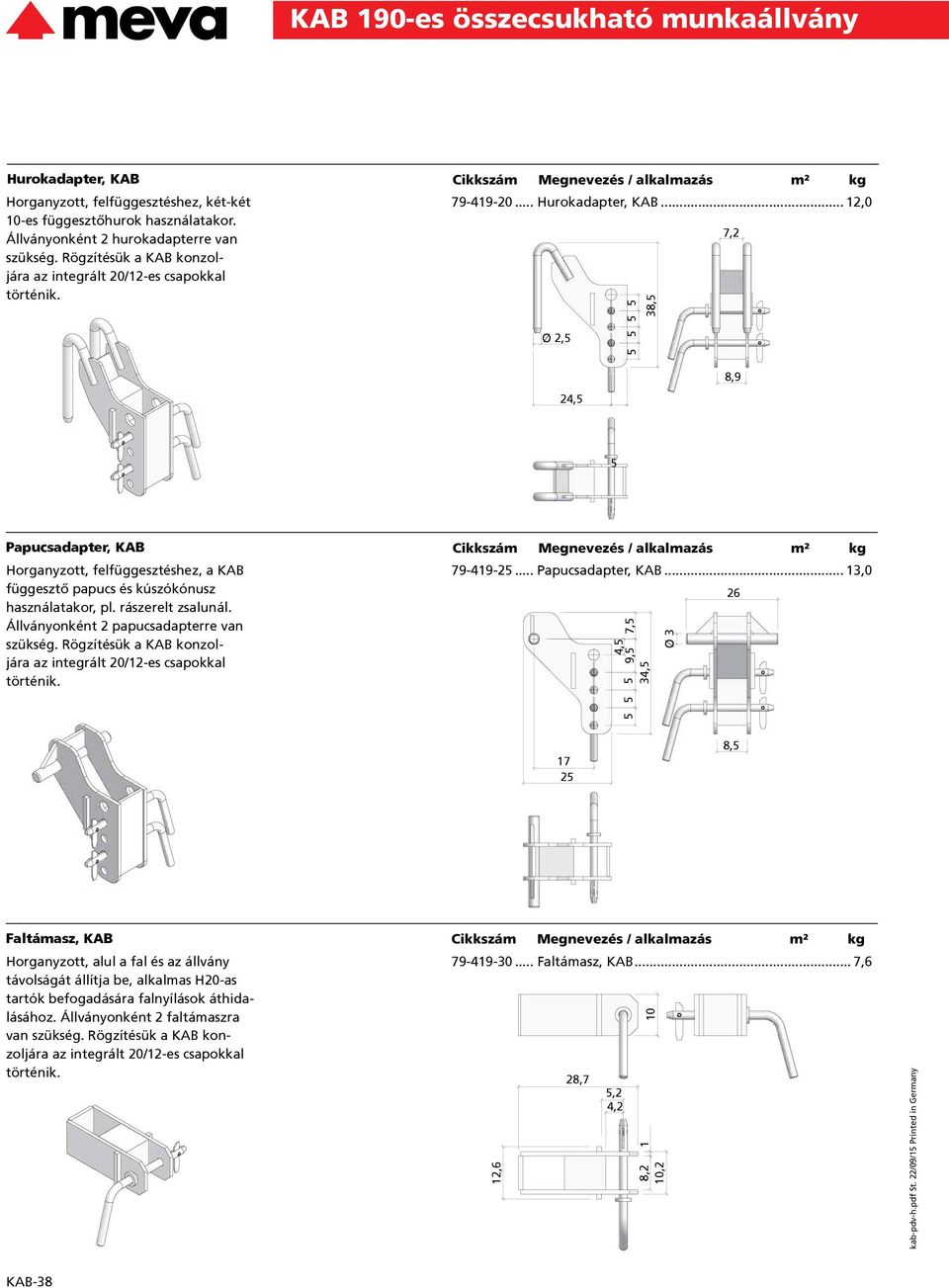 .. 12,0 Megnevezés / alkalmazás m² kg 2,5 38,5 5 5 5 5 7,2 8,9 24,5 5 Papucsadapter, KAB Cikkszám Horganyzott, felfüggesztéshez, a KAB függesztő papucs és kúszókónusz használatakor, pl.
