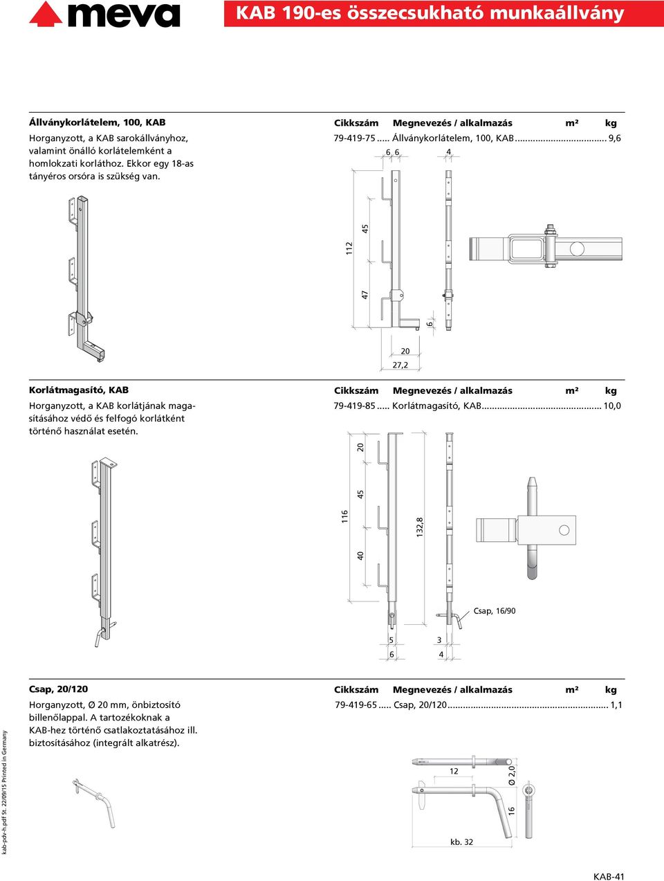 .. 9,6 6 6 4 6 47 112 45 20 27,2 Korlátmagasító, KAB Horganyzott, a KAB korlátjának maga 79-419-85... Korlátmagasító, KAB... 10,0 sításához védő és felfogó korlátként történő használat esetén.