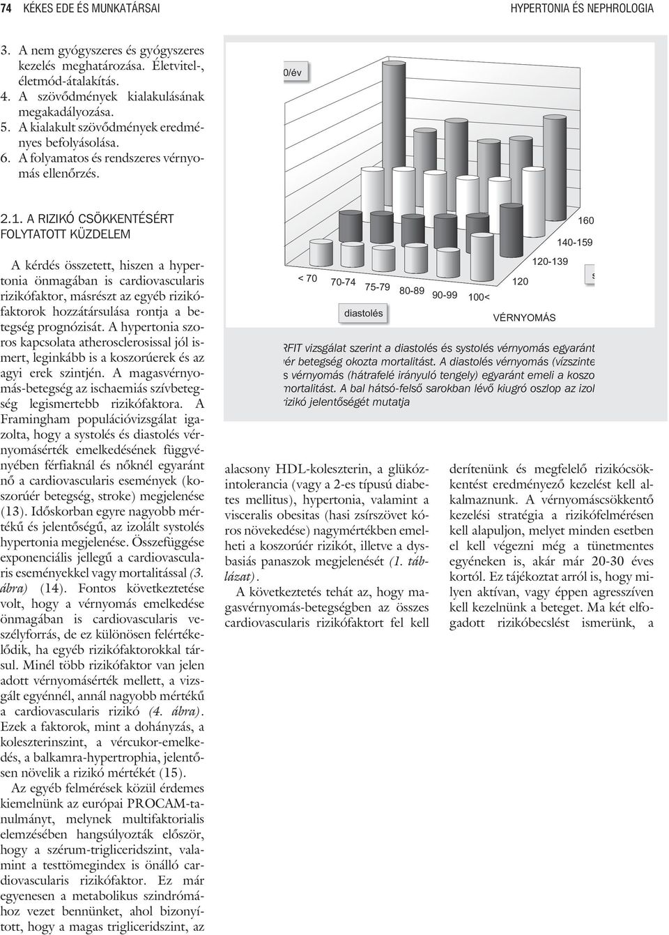 A RIZIKÓ CSÖKKENTÉSÉRT FOLYTATOTT KÜZDELEM A kérdés összetett, hiszen a hypertonia önmagában is cardiovascularis rizikófaktor, másrészt az egyéb rizikófaktorok hozzátársulása rontja a betegség