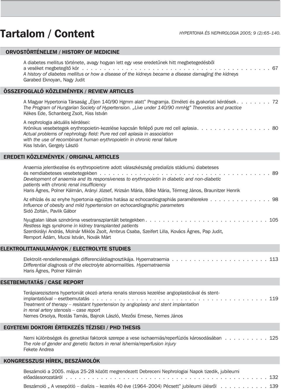 .......................................... 67 A history of diabetes mellitus or how a disease of the kidneys became a disease damaging the kidneys Garabed Eknoyan, Nagy Judit ÖSSZEFOGLALÓ KÖZLEMÉNYEK