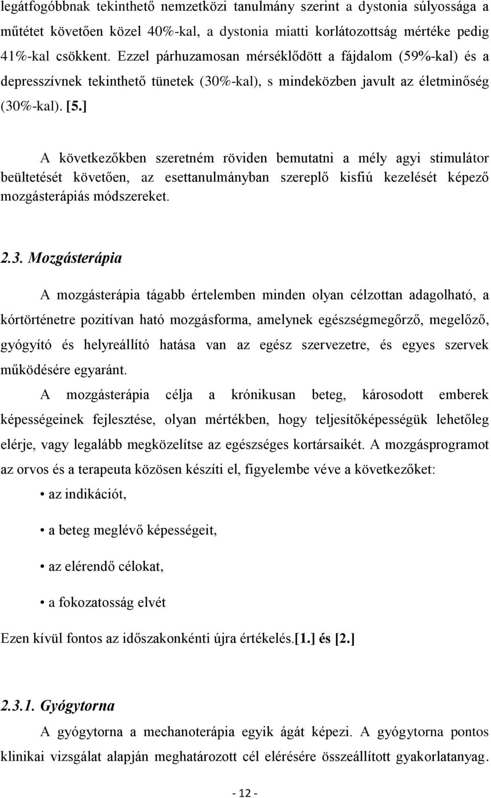 ] A következőkben szeretném röviden bemutatni a mély agyi stimulátor beültetését követően, az esettanulmányban szereplő kisfiú kezelését képező mozgásterápiás módszereket. 2.3.