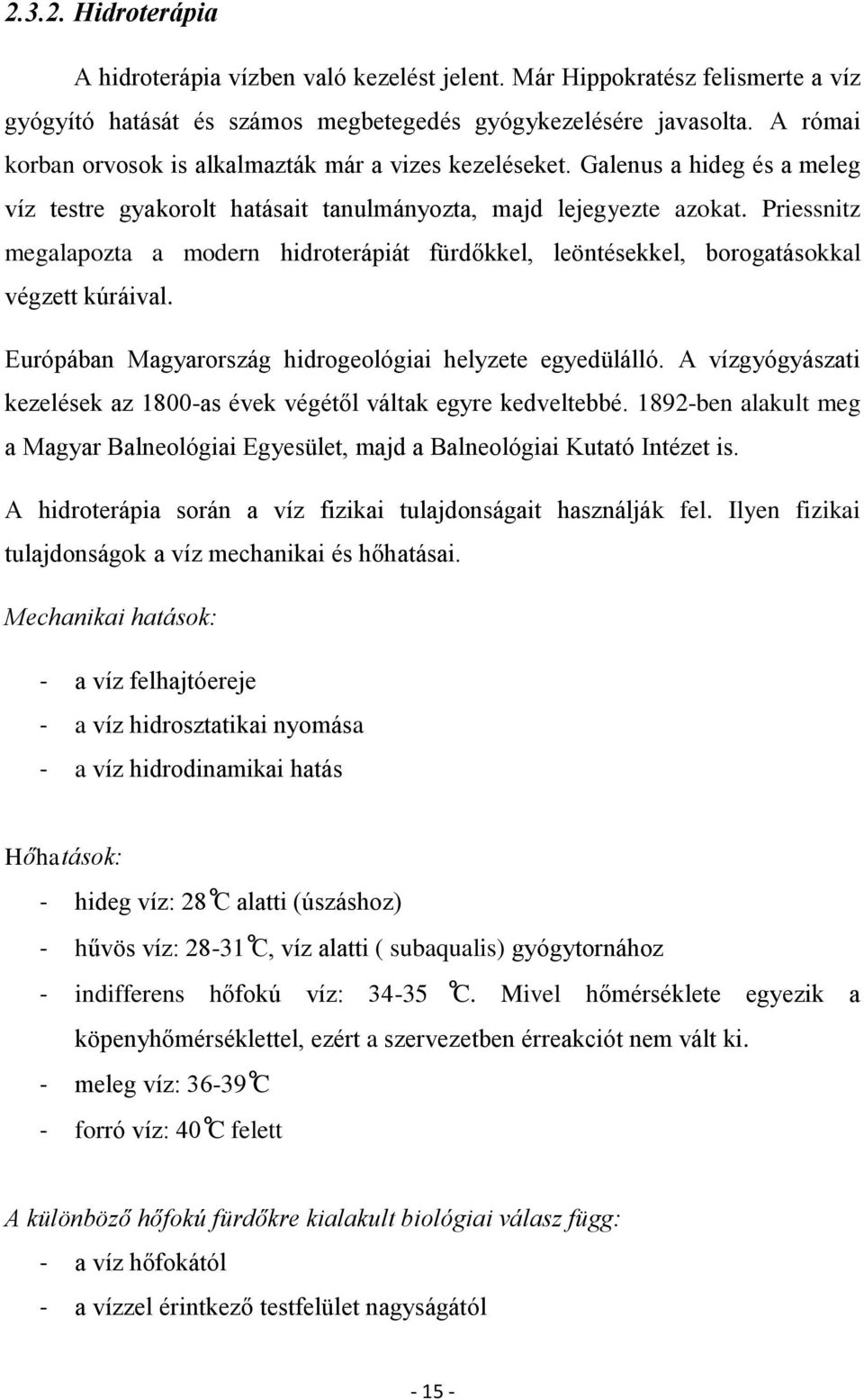 Priessnitz megalapozta a modern hidroterápiát fürdőkkel, leöntésekkel, borogatásokkal végzett kúráival. Európában Magyarország hidrogeológiai helyzete egyedülálló.