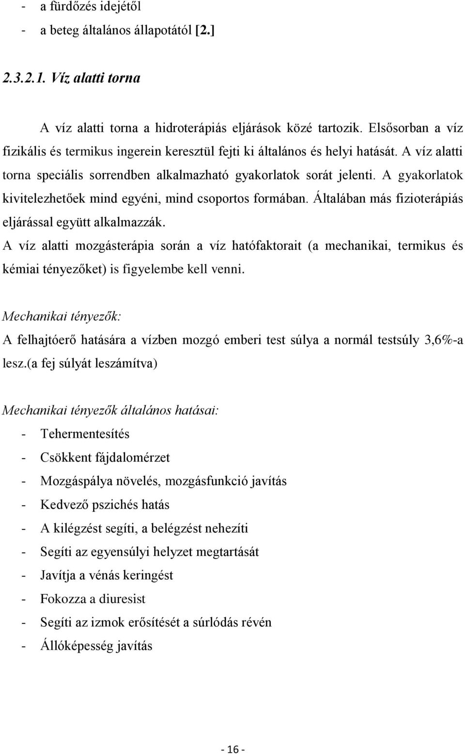 A gyakorlatok kivitelezhetőek mind egyéni, mind csoportos formában. Általában más fizioterápiás eljárással együtt alkalmazzák.