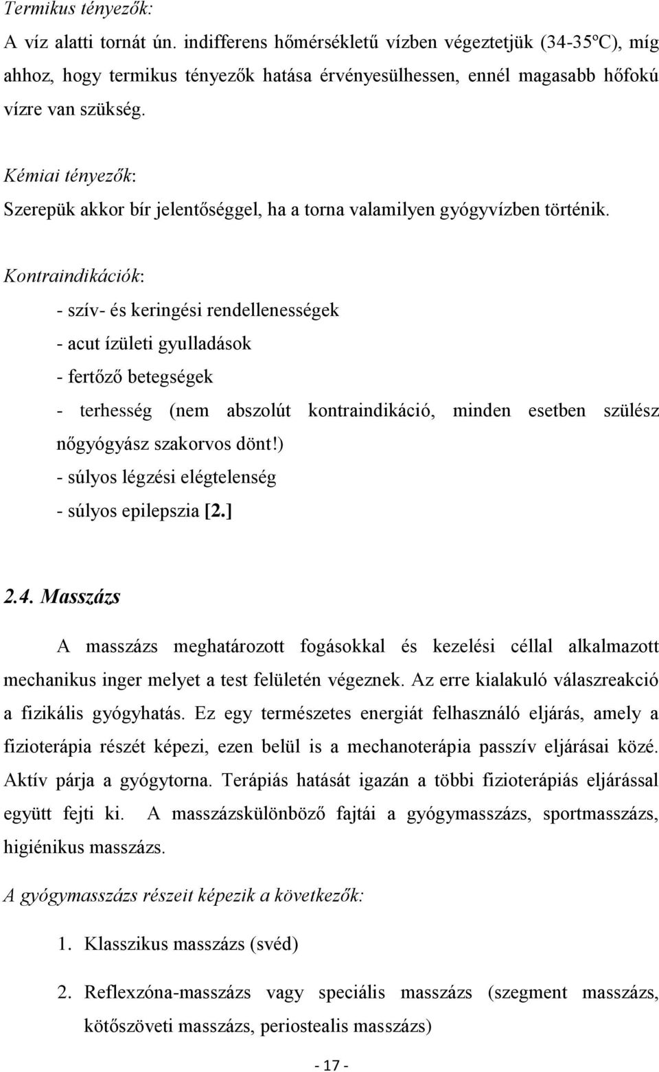 Kontraindikációk: - szív- és keringési rendellenességek - acut ízületi gyulladások - fertőző betegségek - terhesség (nem abszolút kontraindikáció, minden esetben szülész nőgyógyász szakorvos dönt!