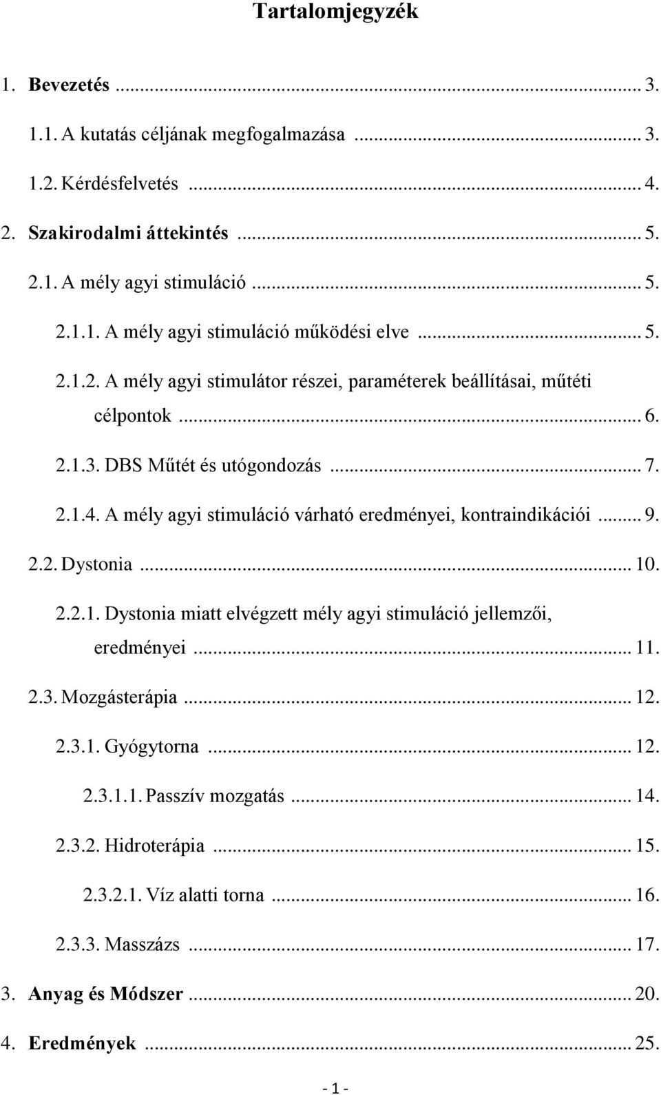 A mély agyi stimuláció várható eredményei, kontraindikációi... 9. 2.2. Dystonia... 10. 2.2.1. Dystonia miatt elvégzett mély agyi stimuláció jellemzői, eredményei... 11. 2.3.