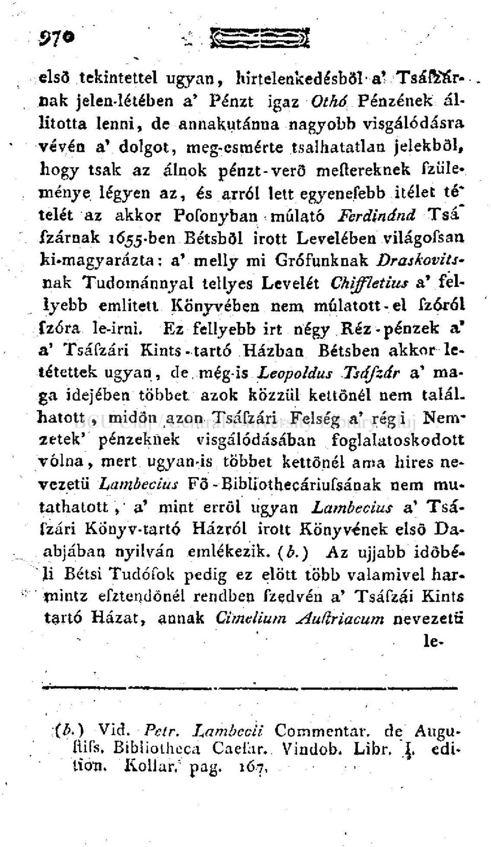 , menye légyen az, és arról lett egyenefebb Ítélet té* telét az akkor Pofonyban múlató Ferdinánd Tsá fzárnak 1655-ben Bétsből irott Levelében világofsaa hi-magyarázta: a' melly mi Grófunknak