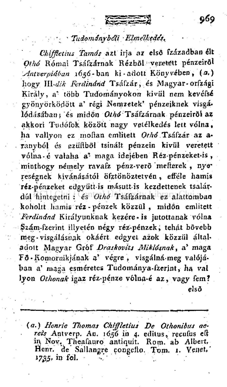 lódásában; és midőn Tsáfzárnak pénzeiről az akkori Tudófok között nagy vetélkedés lett volna, ha vallyon ez moíian emiitett Othó Tsáfzáraz a- TanybóJ és ezüfiből tsinált pénzein kivüí veretett volna