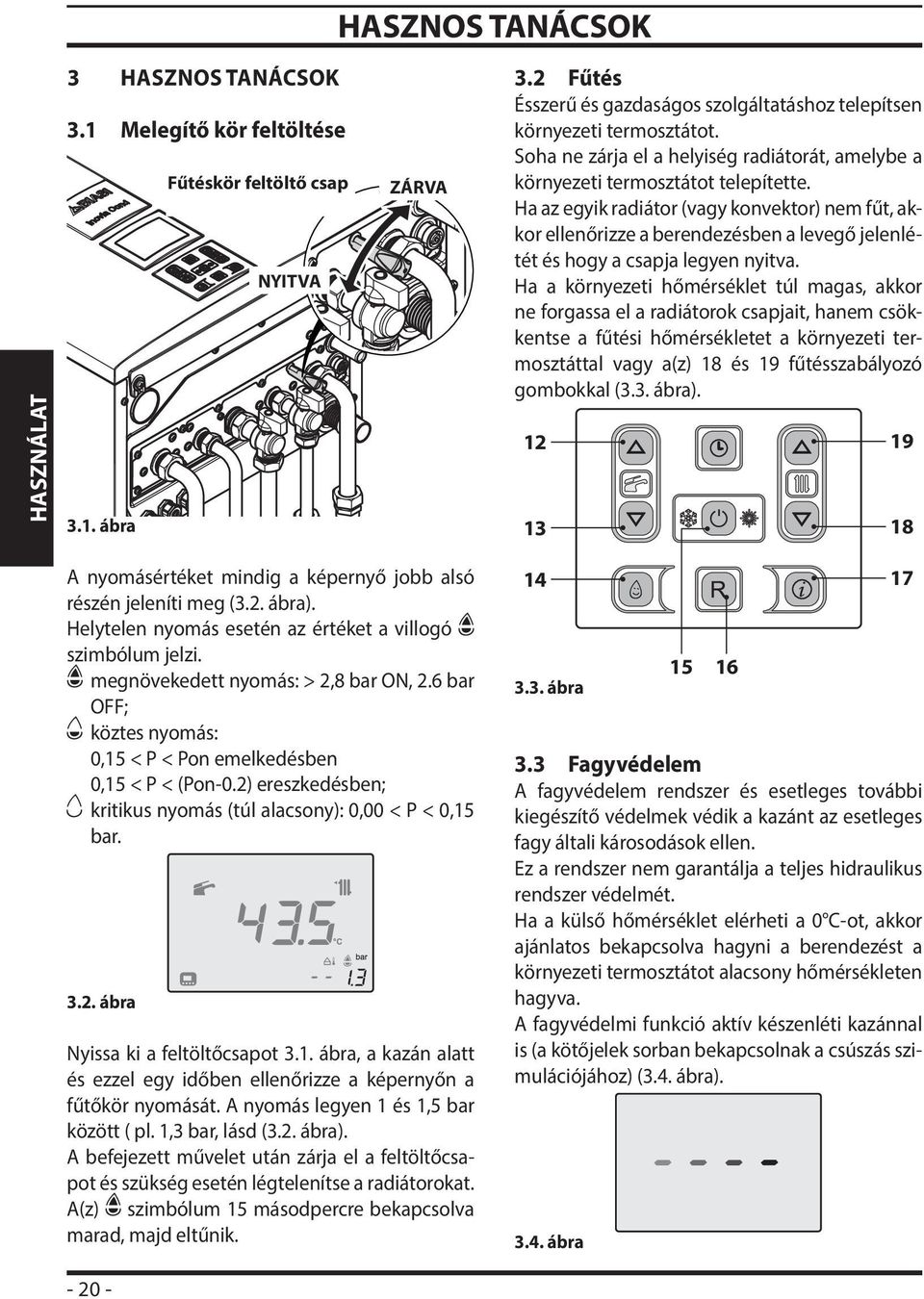 Ha az egyik radiátor (vagy konvektor) nem fűt, akkor ellenőrizze a berendezésben a levegő jelenlétét és hogy a csapja legyen nyitva.