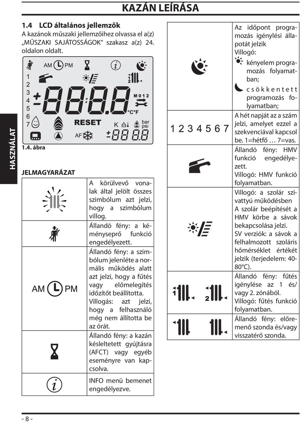 Villogás: azt jelzi, hogy a felhasználó még nem állította be az órát. Állandó fény: a kazán késleltetett gyújtásra (AFCT) vagy egyéb eseményre van kapcsolva. INFO menü bemenet engedélyezve.