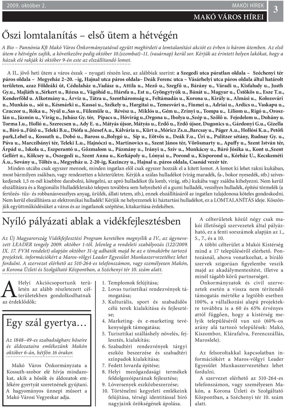 Kérjük az érintett helyen lakókat, hogy a házuk elé rakják ki október 9-én este az elszállítandó lomot. A II.