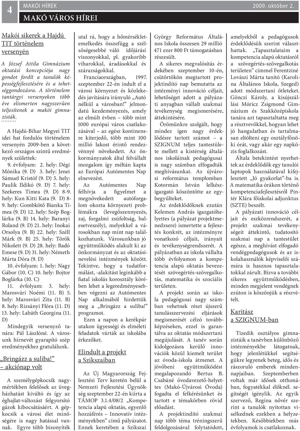 A Hajdú-Bihar Megyei TIT idei hat fordulós történelem versenyén 2009-ben a következő országos szintű eredmények születtek: 9. évfolyam: 2. hely: Dégi Mónika (9. D) 3. hely: Jenei Sámuel Kristóf (9.