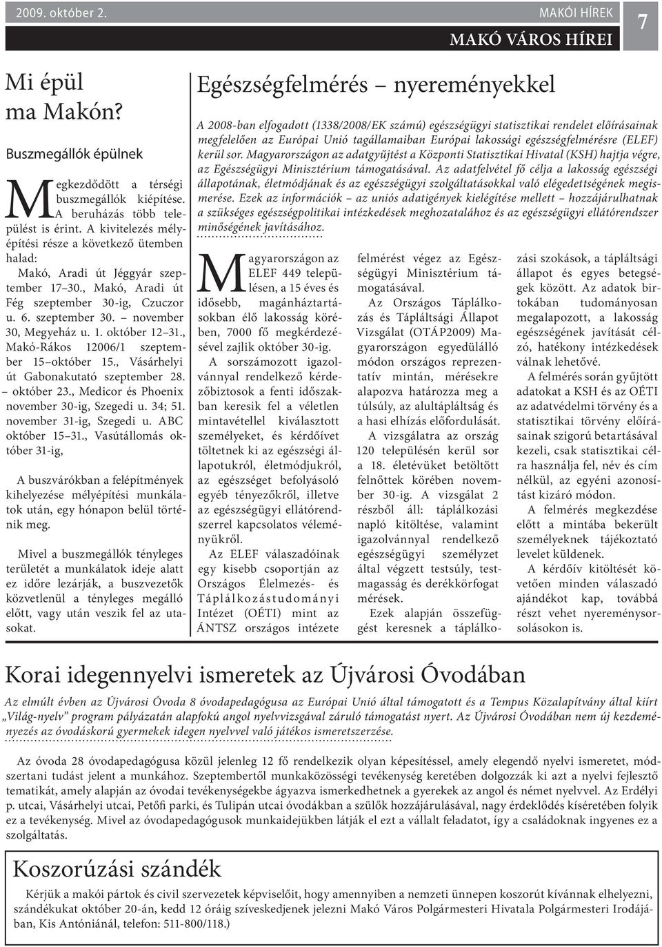 , Makó-Rákos 12006/1 szeptember 15 október 15., Vásárhelyi út Gabonakutató szeptember 28. október 23., Medicor és Phoenix november 30-ig, Szegedi u. 34; 51. november 31-ig, Szegedi u.