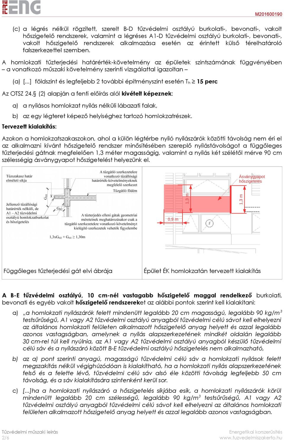 A homlokzati tűzterjedési határérték-követelmény az épületek szintszámának függvényében a vonatkozó műszaki követelmény szerinti vizsgálattal igazoltan (a) [.