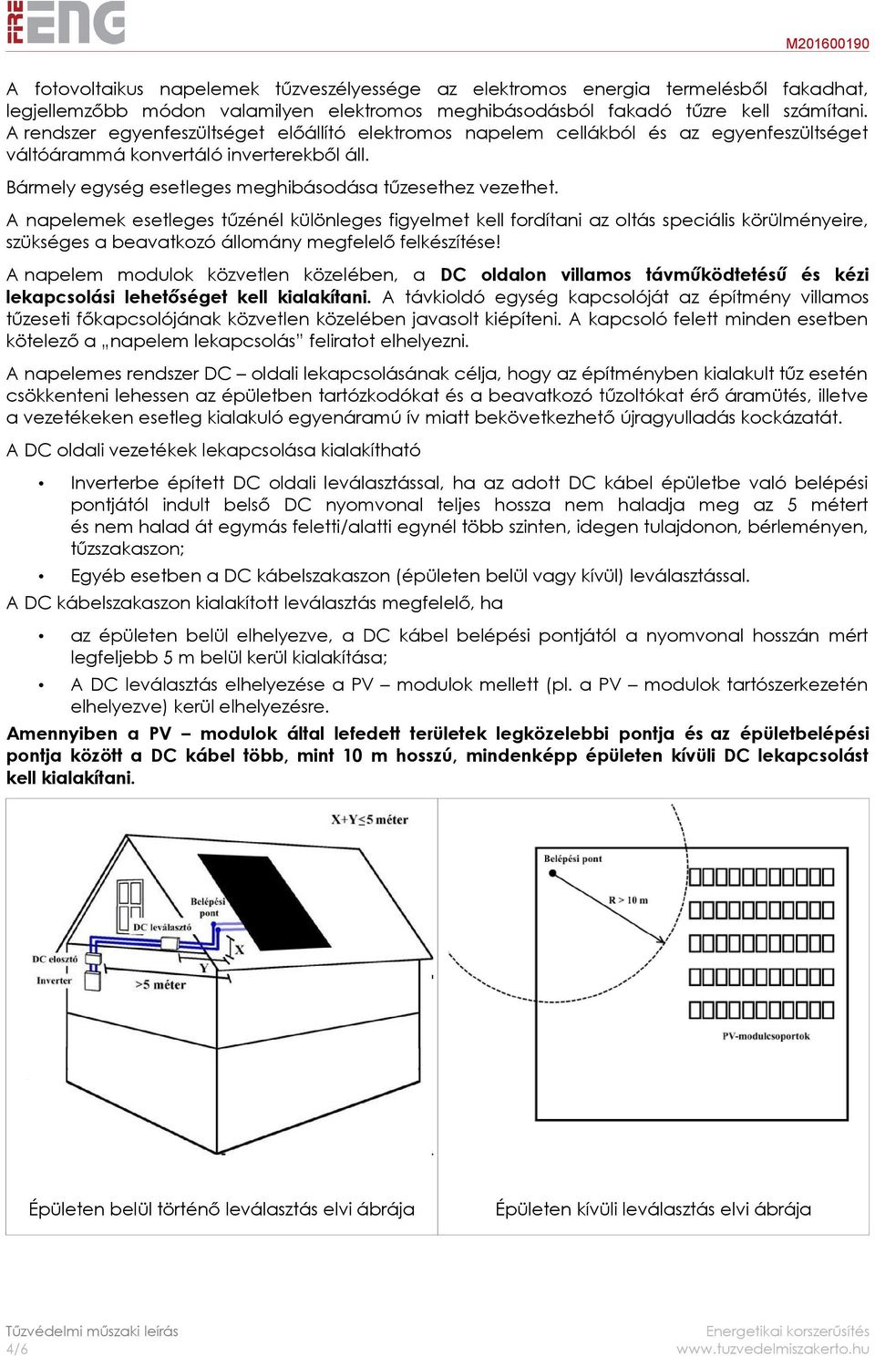 A napelemek esetleges tűzénél különleges figyelmet kell fordítani az oltás speciális körülményeire, szükséges a beavatkozó állomány megfelelő felkészítése!