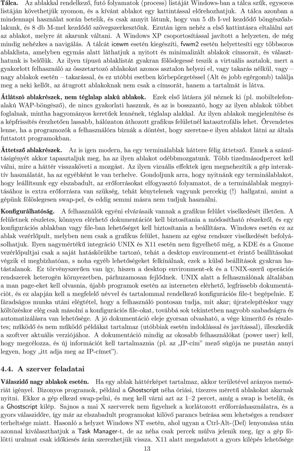 Ezután igen nehéz a első kattintásra eltalálni azt az ablakot, melyre át akarunk váltani. A Windows XP csoportosítással javított a helyzeten, de még mindig nehézkes a navigálás.