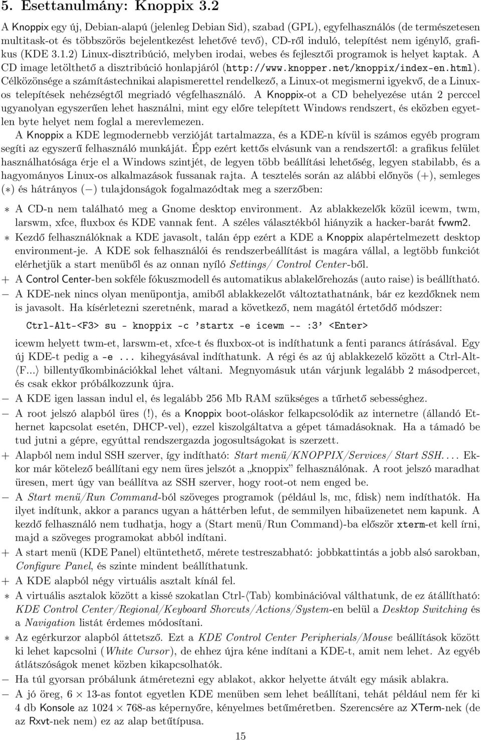 igénylő, grafikus (KDE 3.1.2) Linux-disztribúció, melyben irodai, webes és fejlesztői programok is helyet kaptak. A CD image letölthető a disztribúció honlapjáról (http://www.knopper.