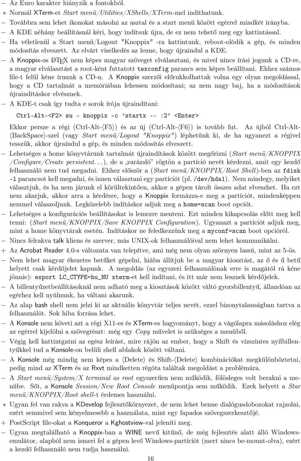 Ha véletlenül a Start menü/logout "Knoppix" -ra kattintunk, reboot-olódik a gép, és minden módosítás elveszett. Az elvárt viselkedés az lenne, hogy újraindul a KDE.