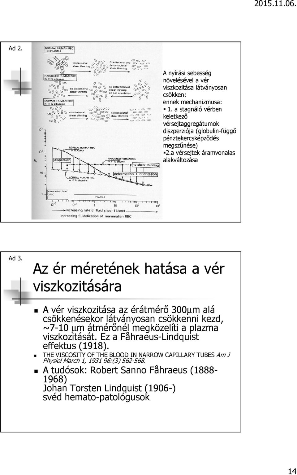 Az ér méretének hatása a vér viszkozitására A vér viszkozitása az érátmérő 300µm alá csökkenésekor látványosan csökkenni kezd, ~7-10 µm átmérőnél megközelíti a plazma