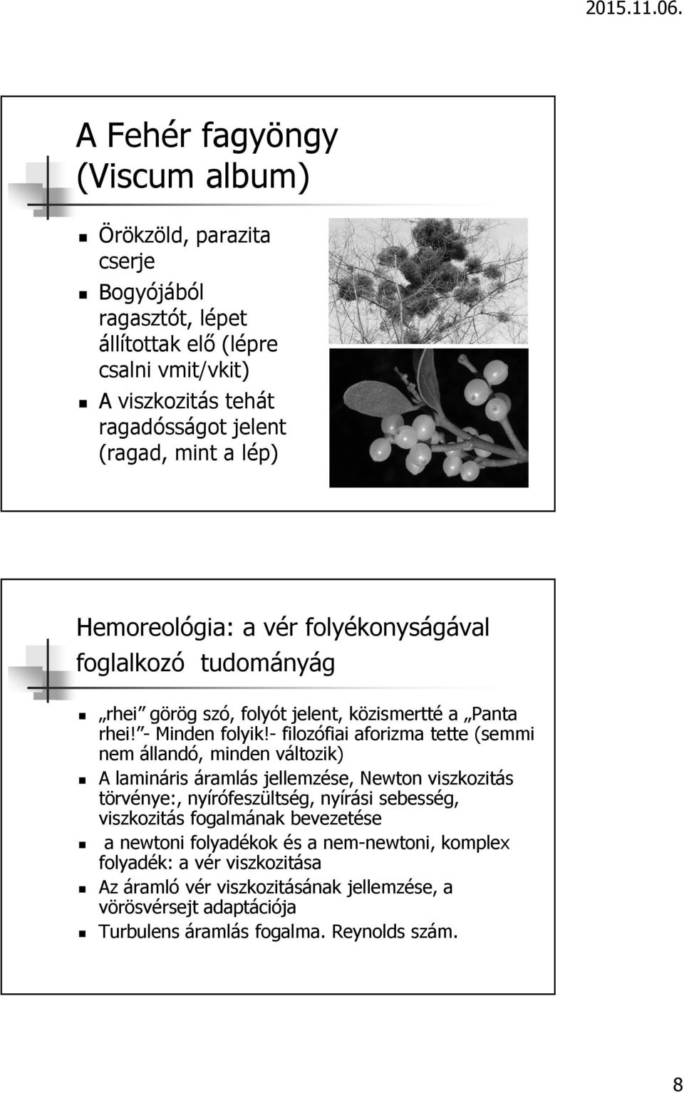 - filozófiai aforizma tette (semmi nem állandó, minden változik) A lamináris áramlás jellemzése, Newton viszkozitás törvénye:, nyírófeszültség, nyírási sebesség, viszkozitás