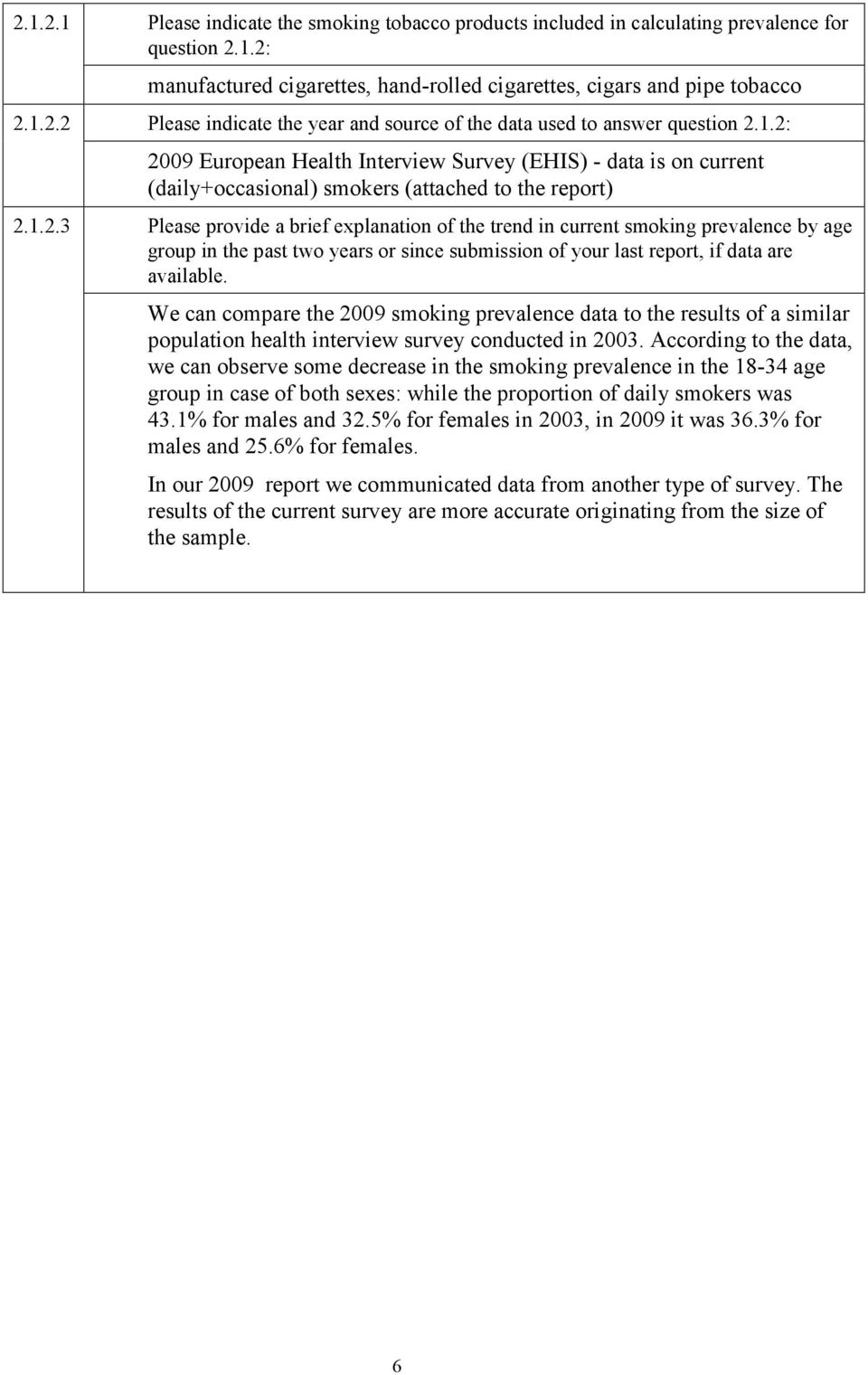 We can compare the 2009 smoking prevalence data to the results of a similar population health interview survey conducted in 2003.