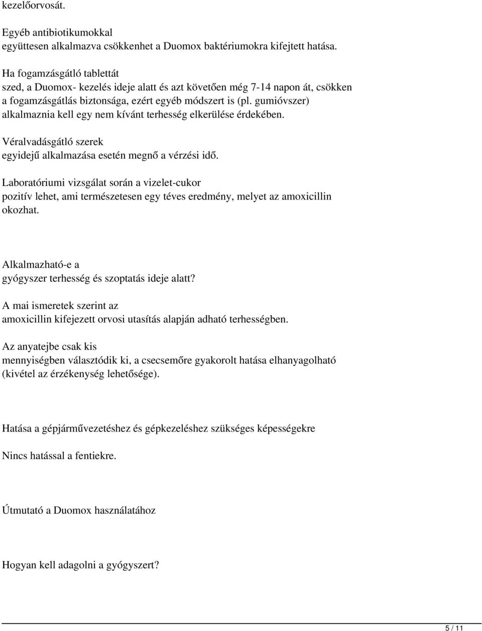 gumióvszer) alkalmaznia kell egy nem kívánt terhesség elkerülése érdekében. Véralvadásgátló szerek egyidejű alkalmazása esetén megnő a vérzési idő.