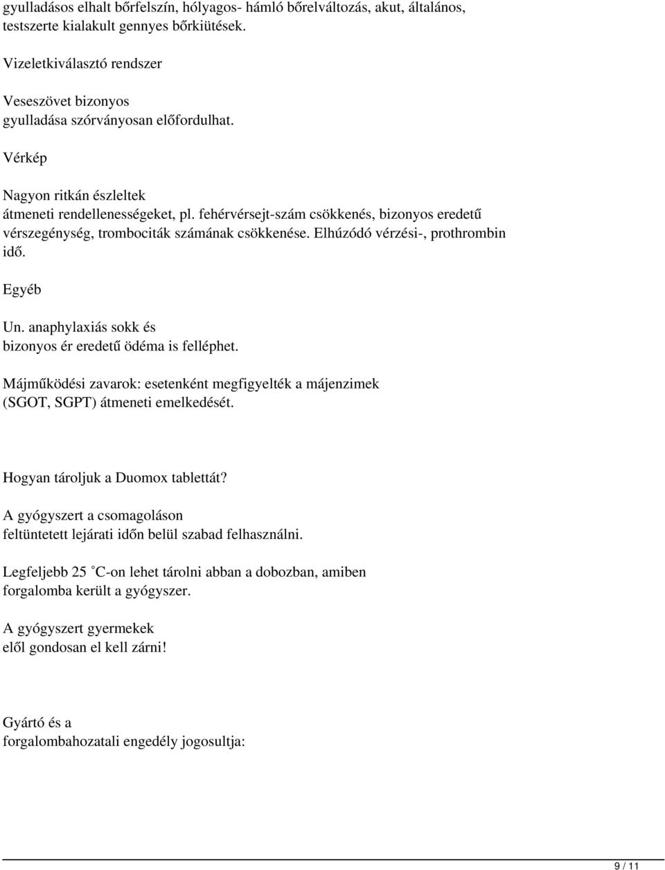 fehérvérsejt-szám csökkenés, bizonyos eredetű vérszegénység, trombociták számának csökkenése. Elhúzódó vérzési-, prothrombin idő. Egyéb Un. anaphylaxiás sokk és bizonyos ér eredetű ödéma is felléphet.