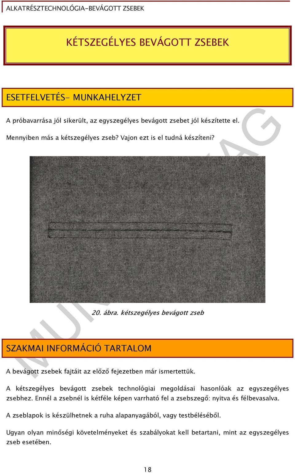 A kétszegélyes bevágott zsebek technológiai megoldásai hasonlóak az egyszegélyes zsebhez.