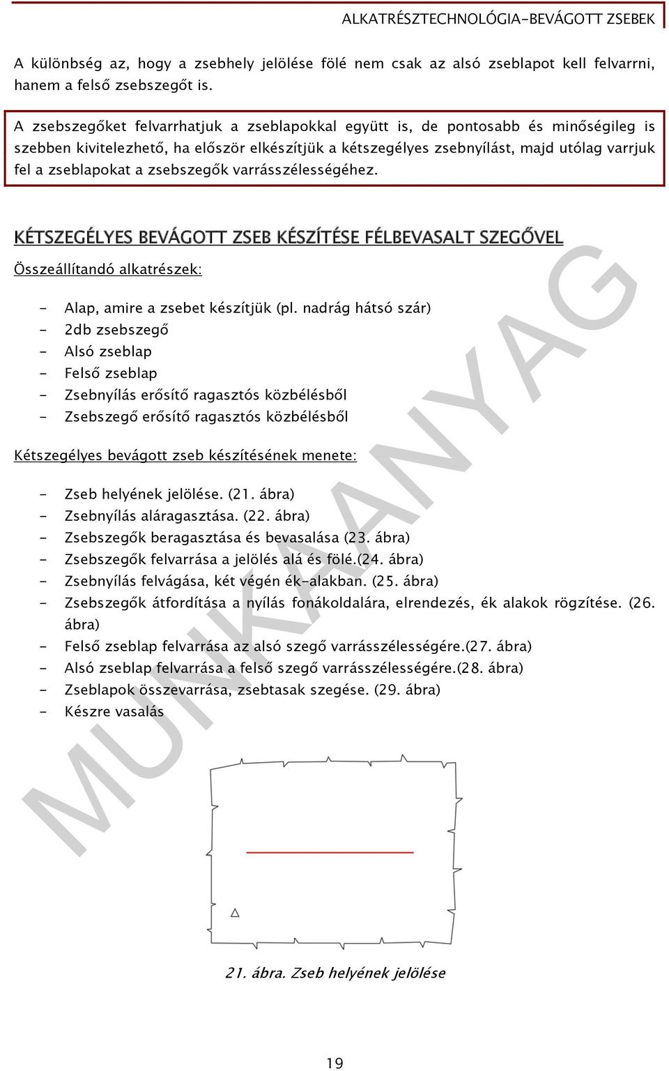 zsebszegők varrásszélességéhez. KÉTSZEGÉLYES BEVÁGOTT ZSEB KÉSZÍTÉSE FÉLBEVASALT SZEGŐVEL Összeállítandó alkatrészek: - Alap, amire a zsebet készítjük (pl.