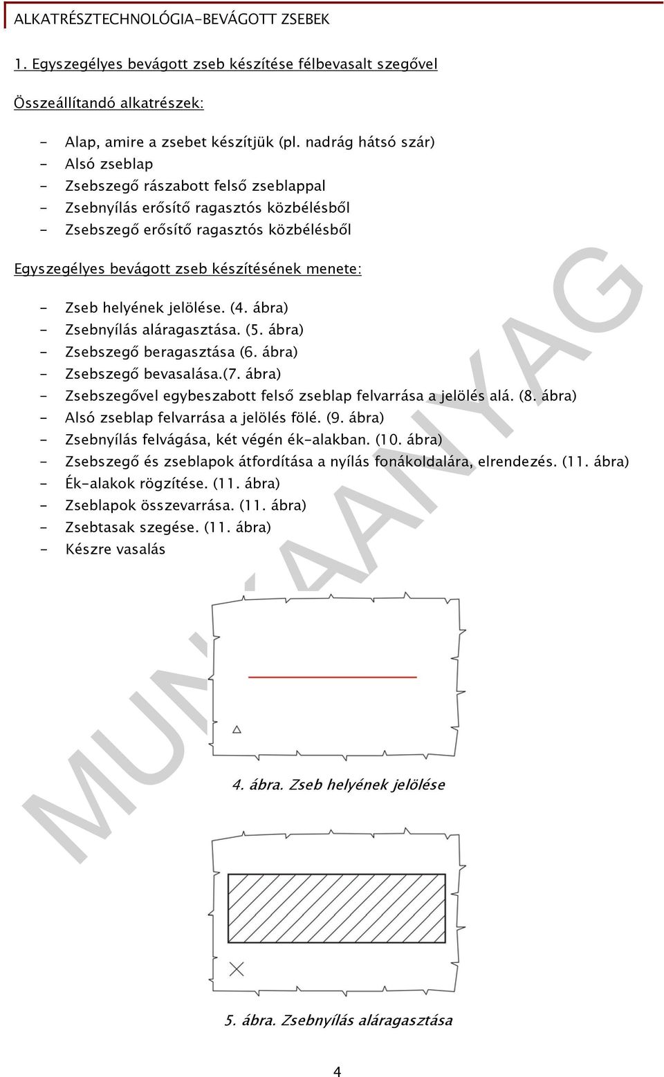 menete: - Zseb helyének jelölése. (4. ábra) - Zsebnyílás aláragasztása. (5. ábra) - Zsebszegő beragasztása (6. ábra) - Zsebszegő bevasalása.(7.