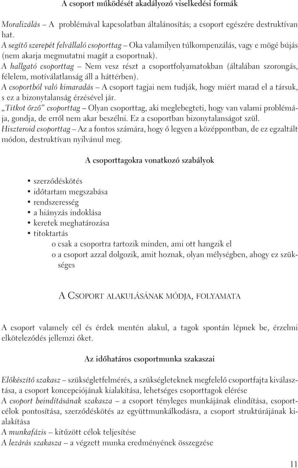 A hallgató csoporttag Nem vesz részt a csoportfolyamatokban (általában szorongás, félelem, motíválatlanság áll a háttérben).