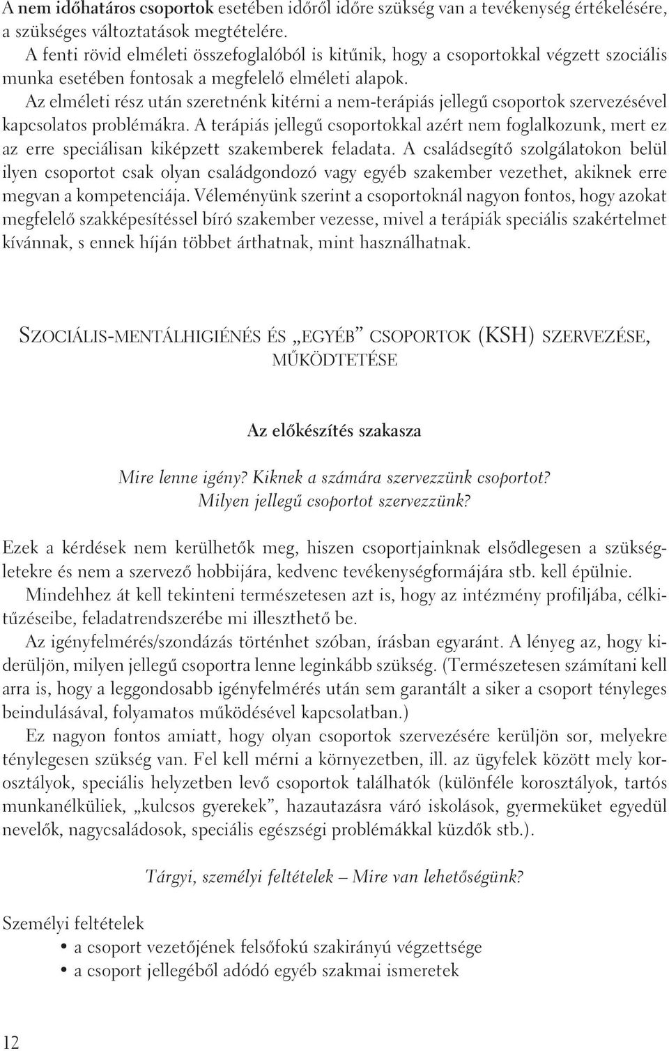 Az elméleti rész után szeretnénk kitérni a nem-terápiás jellegû csoportok szervezésével kapcsolatos problémákra.