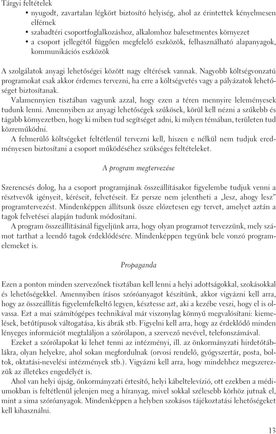 Nagyobb költségvonzatú programokat csak akkor érdemes tervezni, ha erre a költségvetés vagy a pályázatok lehetõséget biztosítanak.