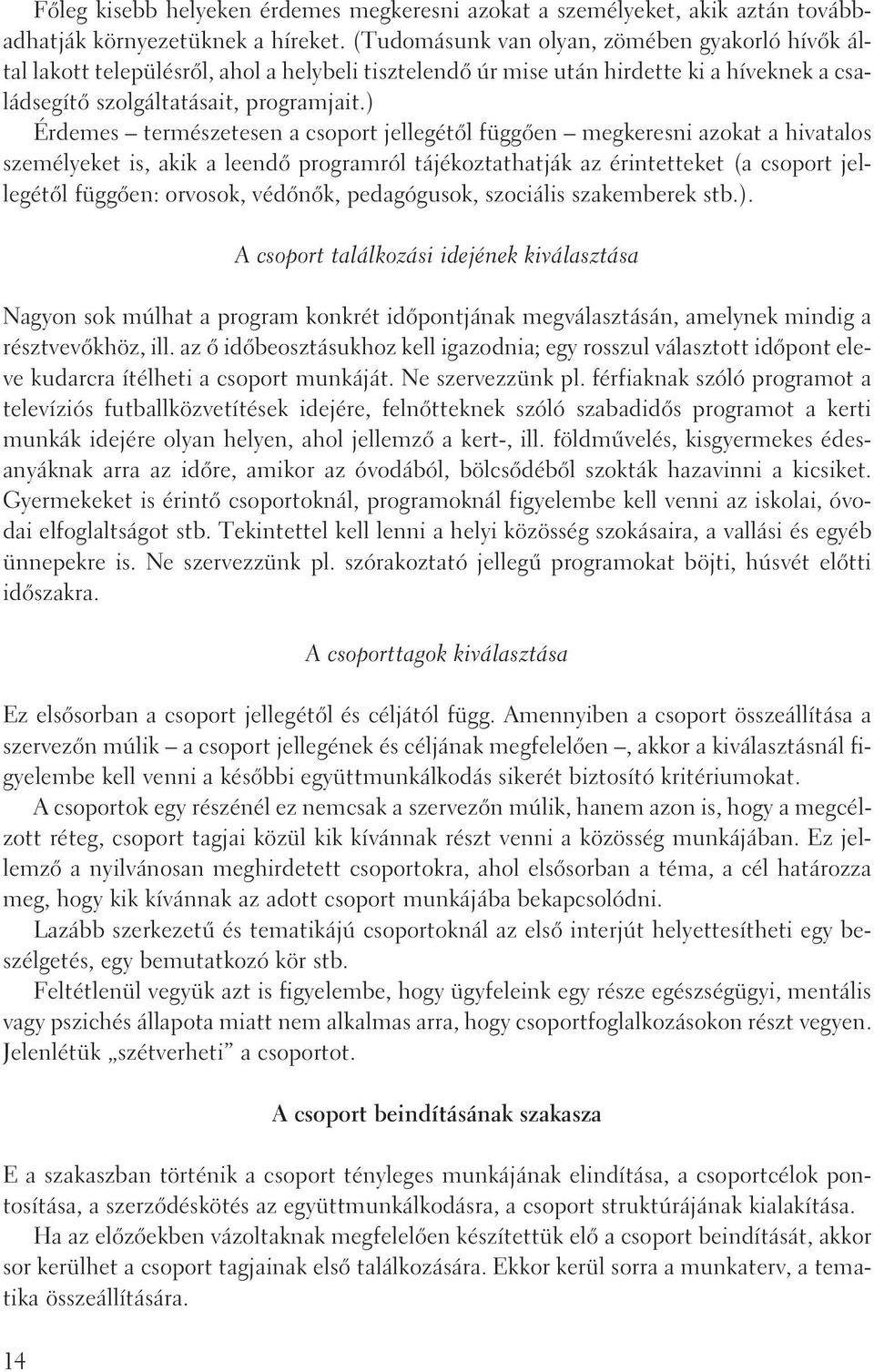 ) Érdemes természetesen a csoport jellegétõl függõen megkeresni azokat a hivatalos személyeket is, akik a leendõ programról tájékoztathatják az érintetteket (a csoport jellegétõl függõen: orvosok,