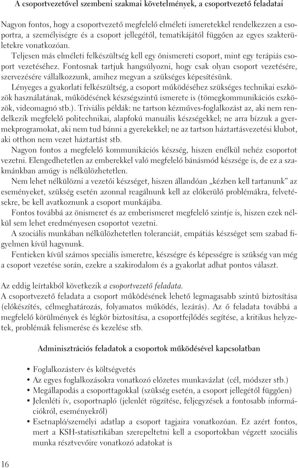 Fontosnak tartjuk hangsúlyozni, hogy csak olyan csoport vezetésére, szervezésére vállalkozzunk, amihez megvan a szükséges képesítésünk.