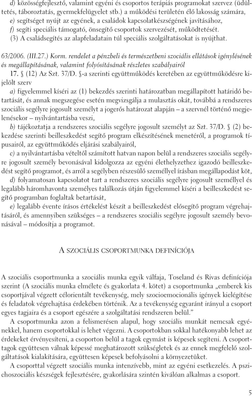 (3) A családsegítés az alapfeladatain túl speciális szolgáltatásokat is nyújthat. 63/2006. (III.27.) Korm.