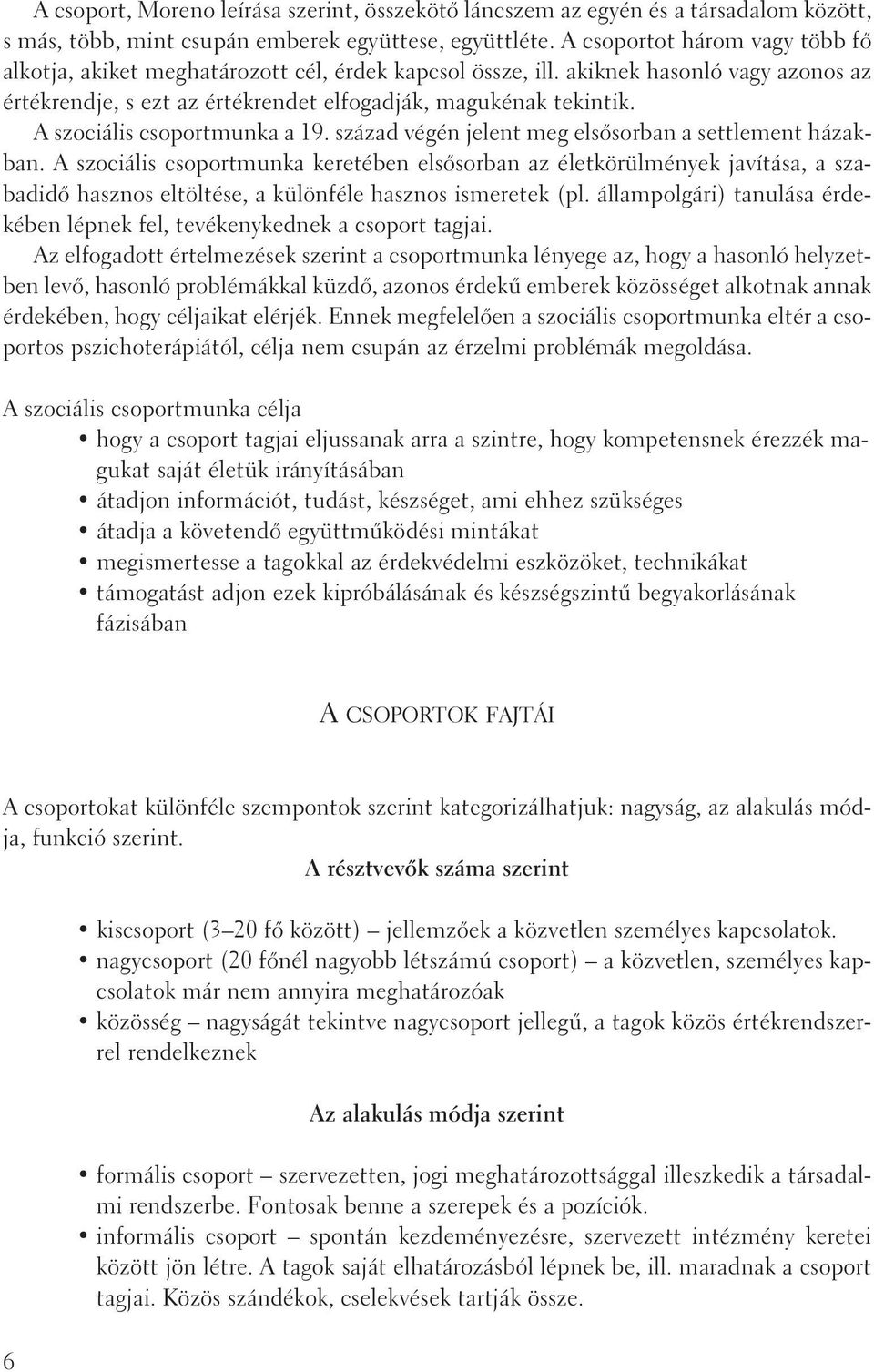 A szociális csoportmunka a 19. század végén jelent meg elsõsorban a settlement házakban.