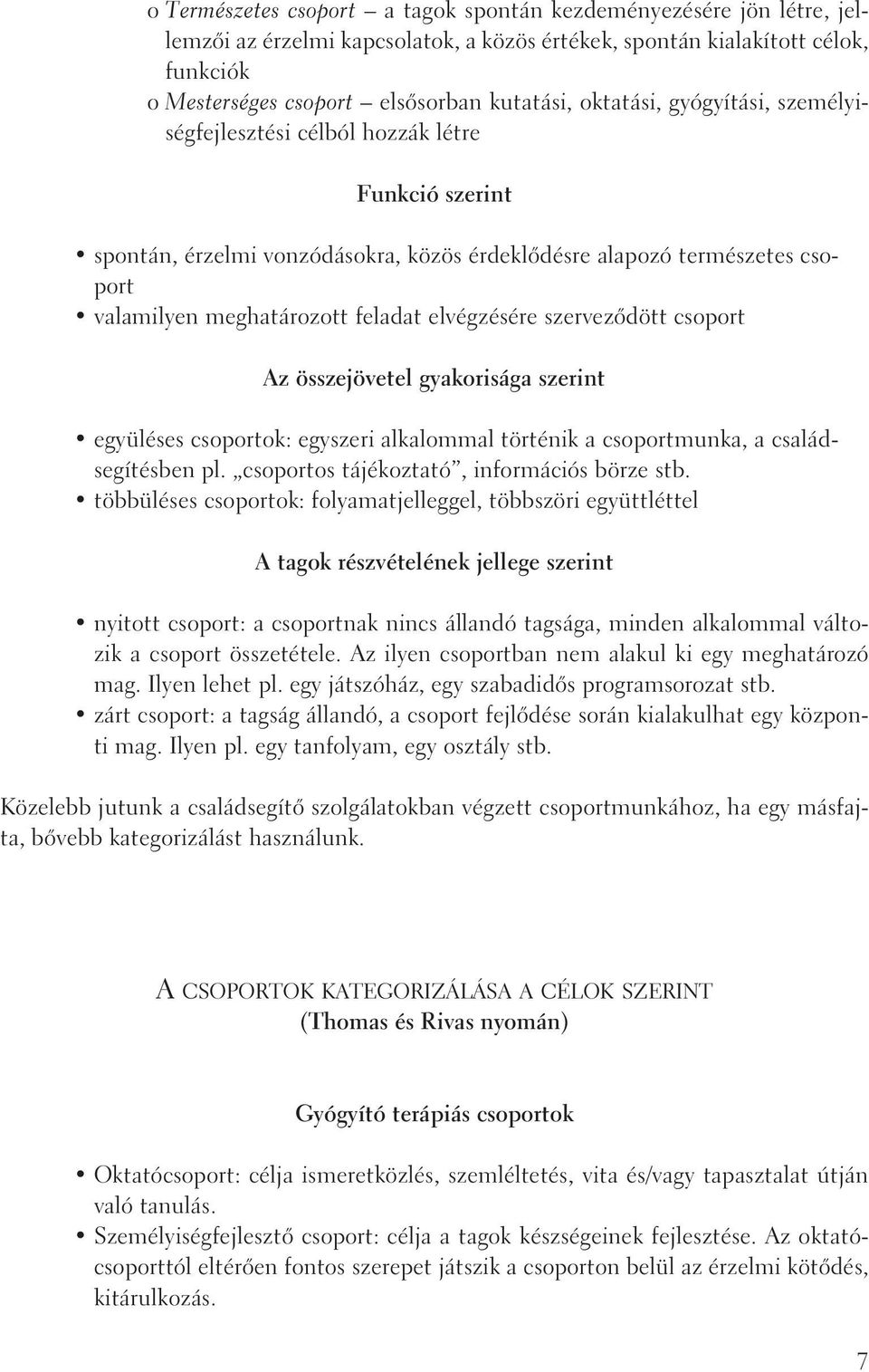 elvégzésére szervezõdött csoport Az összejövetel gyakorisága szerint együléses csoportok: egyszeri alkalommal történik a csoportmunka, a családsegítésben pl.