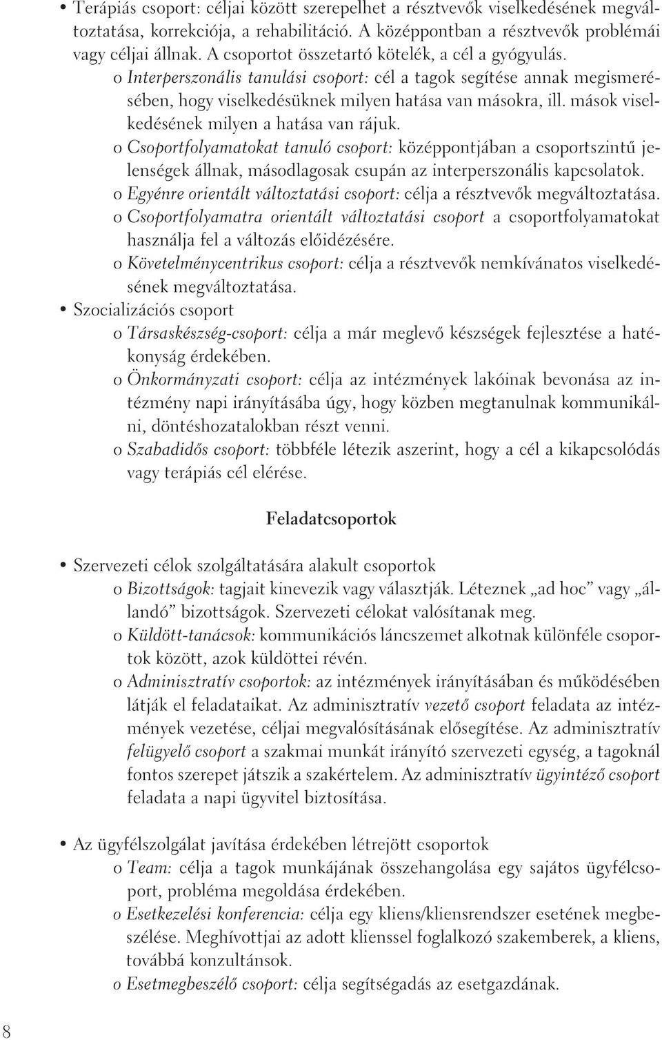 mások viselkedésének milyen a hatása van rájuk. o Csoportfolyamatokat tanuló csoport: középpontjában a csoportszintû jelenségek állnak, másodlagosak csupán az interperszonális kapcsolatok.