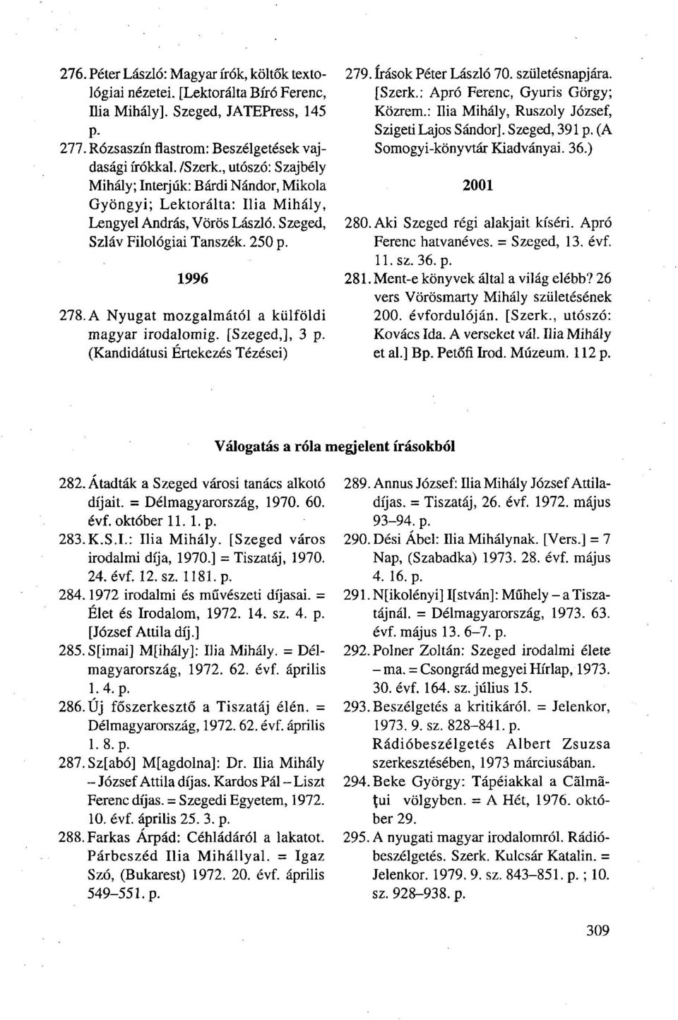 A Nyugat mozgalmától a külföldi magyar irodalomig. [Szeged,], 3 p. (Kandidátusi Értekezés Tézései) 279. írások Péter László 70. születésnapjára. [Szerk.: Apró Ferenc, Gyuris Görgy; Közrem.