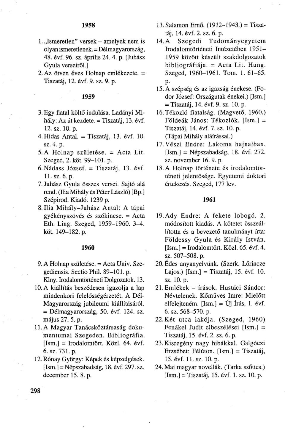 99-101. p. ó.nádass József. = Tiszatáj, 13. évf. 11. sz. 6. p. 7. Juhász Gyula összes versei. Sajtó alá rend. (Ilia Mihály és Péter László) [Bp.] Szépirod. Kiadó. 1239 p. 8.