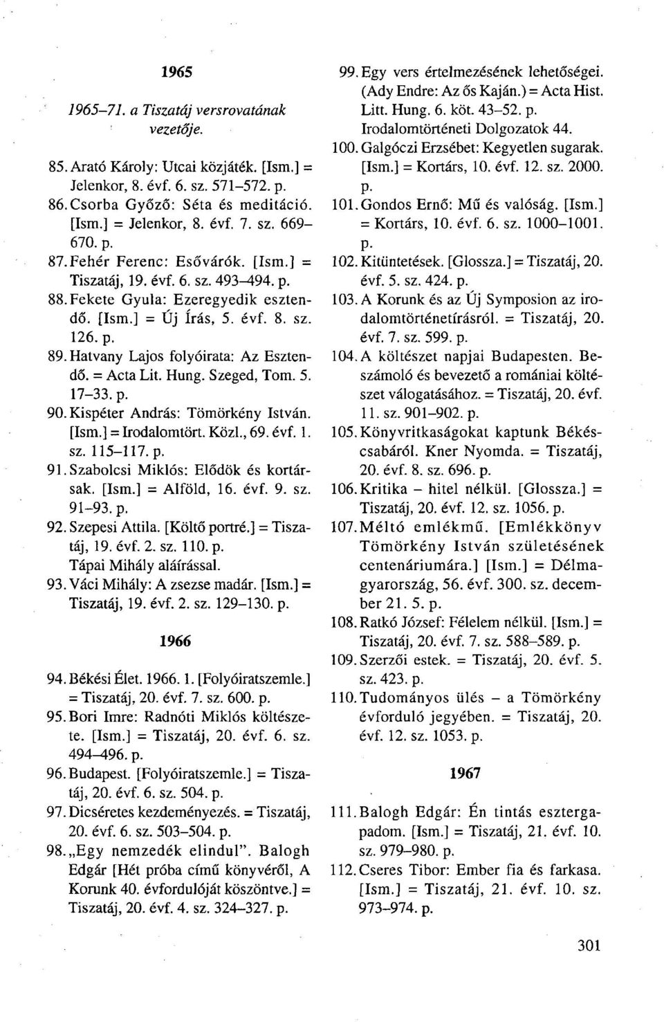 = Acta Lit. Hung. Szeged, Tom. 5. 17-33. p. 90.Kispéter András: Tömörkény István. [Ism.] = Irodalomtört. Közi., 69. évf. 1. sz. 115-117. p. 91. Szabolcsi Miklós: Elődök és kortársak. [Ism.] = Alföld, 16.