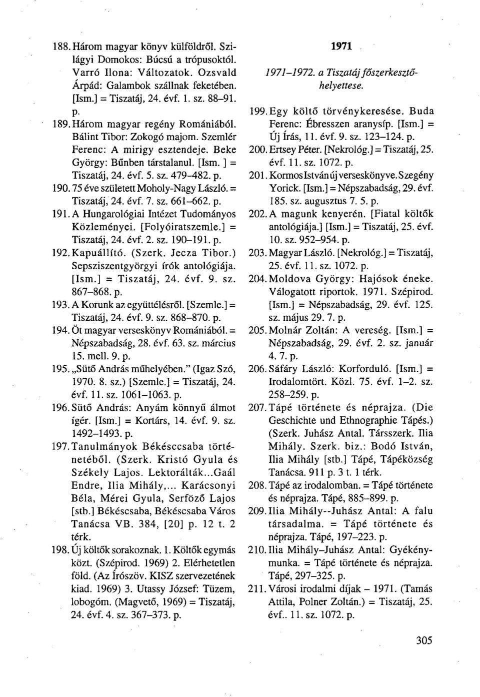 75 éve született Moholy-Nagy László. = Tiszatáj, 24. évf. 7. sz. 661-662. p. 191. A Hungarológiai Intézet Tudományos Közleményei. [Folyóiratszemle.] = Tiszatáj, 24. évf. 2. sz. 190-191. p. 192.