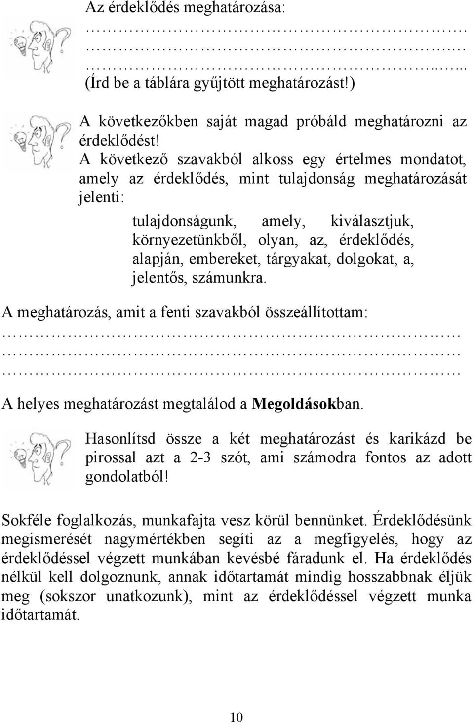 embereket, tárgyakat, dolgokat, a, jelentős, számunkra. A meghatározás, amit a fenti szavakból összeállítottam: A helyes meghatározást megtalálod a Megoldásokban.