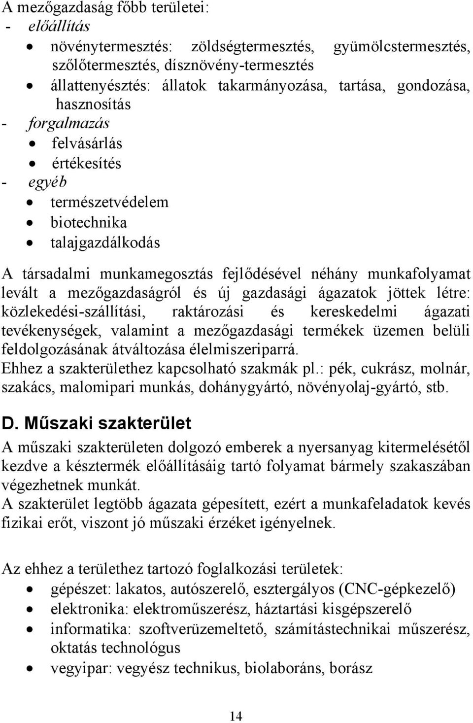 mezőgazdaságról és új gazdasági ágazatok jöttek létre: közlekedési-szállítási, raktározási és kereskedelmi ágazati tevékenységek, valamint a mezőgazdasági termékek üzemen belüli feldolgozásának