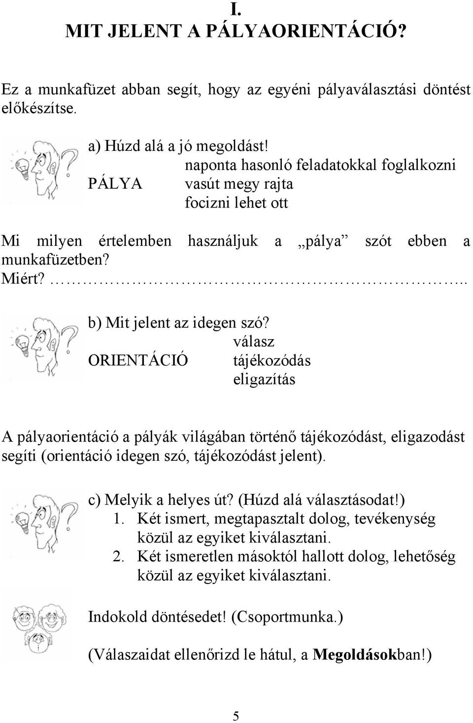 válasz ORIENTÁCIÓ tájékozódás eligazítás A pályaorientáció a pályák világában történő tájékozódást, eligazodást segíti (orientáció idegen szó, tájékozódást jelent). c) Melyik a helyes út?