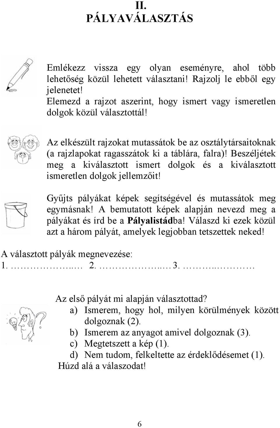 Beszéljétek meg a kiválasztott ismert dolgok és a kiválasztott ismeretlen dolgok jellemzőit! Gyűjts pályákat képek segítségével és mutassátok meg egymásnak!