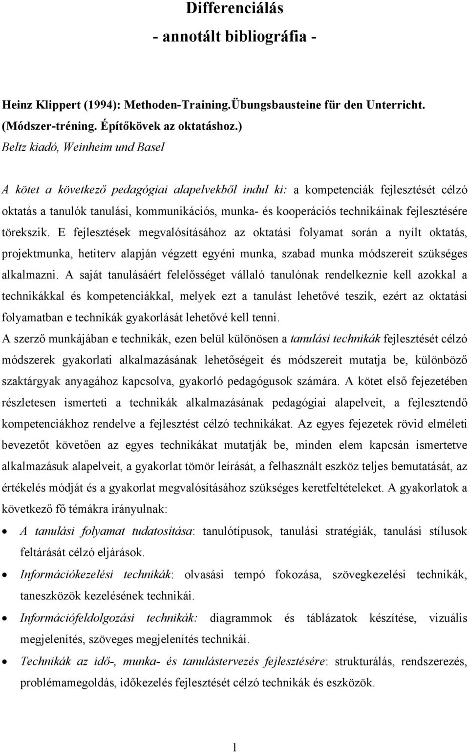 fejlesztésére törekszik. E fejlesztések megvalósításához az oktatási folyamat során a nyílt oktatás, projektmunka, hetiterv alapján végzett egyéni munka, szabad munka módszereit szükséges alkalmazni.